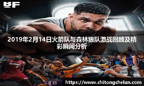 beats3652019年2月14日火箭队与森林狼队激战回顾及精彩瞬间分析